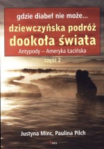 Gdzie diabeł nie może... Dziewczyńska podróż dookoła świata. Antypody - Ameryka łacińska. Część 2