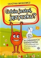 Gdzie jesteś, języczku? 30 zabawnych wierszyków usprawniających narządy mowy dziecka