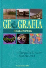 Geografia. Przewodnik. Geografia fizyczno-ekonomiczna