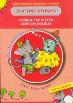 Moje pierwsze angielskie czytanki. Tea Time Stories. George the kitten goes on holiday (+CD)