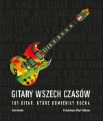 Gitary wszechczasów. 101 gitar, które odmieniły rocka