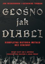 Głośna jak diabli. Kompletna historia metalu bez cenzury