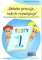 Główka pracuje, teścik rozwiązuje. Sprawdziany wiedzy i umiejętności dla uczniów klas 1.