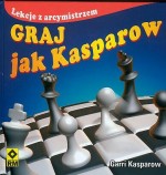 Graj jak Kasparow. Lekcje z arcymistrzem