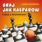 Graj jak Kasparow. Lekcje z arcymistrzem. Wydanie II