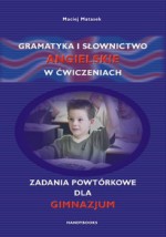 Gramatyka i słownictwo angielskie w ćwiczeniach. Zadania powtórkowe dla gimnazjum.