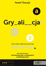 Grywalizacja. Jak zastosować mechanizmy gier w działaniach marketingowych