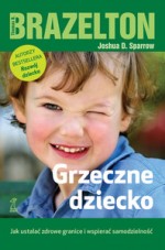 Grzeczne dziecko. Jak ustalać zdrowe granice i wspierać samodzielność