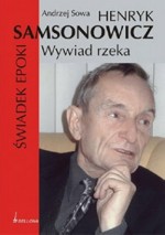 Henryk Samsonowicz. Świadek epoki. Wywiad rzeka