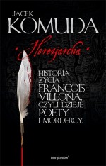 Herezjarcha. Historia życia Francois Villona, czyli dzieje poety i mordercy. Tom 2