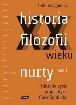 Historia filozofii XX wieku. Nurty. Tom 1. Filozofia źycia. Pragmatyzm. Filozofia ducha.