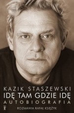 Idę tam gdzie idę. Kazik Staszewski. Autobiografia