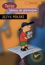 Teraz idziesz do gimnazjum. Język Polski