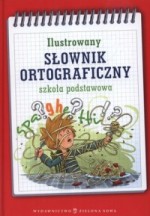 Ilustrowany słownik ortograficzny. Szkoła podstawowa