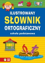 Ilustrowany słownik ortograficzny. Szkoła podstawowa