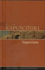 Imperium. Dzieła wybrane Ryszarda Kapuścińskiego. Tom 11