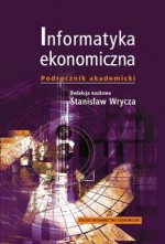 Informatyka ekonomiczna. Podręcznik akademicki