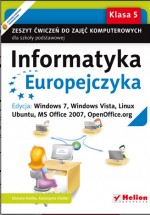 Informatyka Europejczyka 5 Zeszyt ćwiczeń do zajęć komputerowych Edycja: Windows7, Windows Vista, Linux, Ubuntu, MS Office 2007, OpenOffice.org