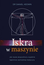 Iskra w maszynie. Jak nauka akupunktury wyjaśnia tajemnice zachodniej medycyny