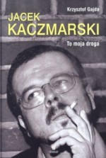 Jacek Kaczmarski. To moja droga