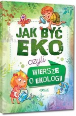 Jak być eko, czyli wiersze o ekologii. Kolorowa klasyka