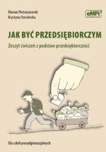 Jak być przedsiębiorczym. Klasa 1-3, liceum i technikum. Przedsiębiorczość. Zeszyt ćwiczeń