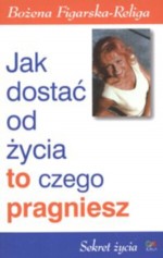 Jak dostać od życia to czego pragniesz