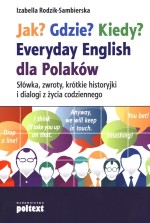 Jak? Gdzie? Kiedy? Everyday English dla Polaków