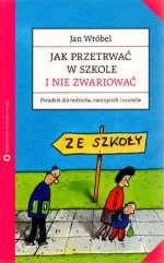 Jak przetrwać w szkole i nie zwariować. Poradnik dla nauczycieli, rodziców i uczniów