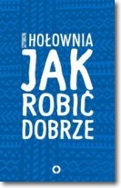 Jak robić dobrze