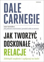 Jak tworzyć doskonałe relacje. Zdobądź zaufanie i wpływaj na ludzi