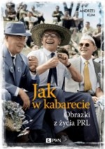 Jak w kabarecie. Obrazki z życia PRL