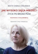 Jak wysoko sięga miłość? Życie po Broad Peak Rozmowa z Ewą Berbeką