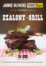 Jamie Oliver`s Food Tube: Szalony grill. 50 niesamowitych pomysłów, które odmienią twoje grillowanie