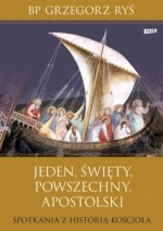 Jeden, święty, powszechny, apostolski. Spotkania z historią Kościoła