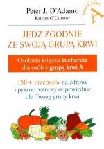 Jedz zgodnie ze swoją grupą krwi. Osobista książka kucharska dla osób z grupą krwi A