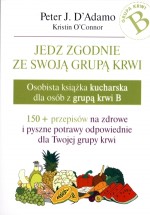 Jedz zgodnie ze swoją grupą krwi. Osobista książka kucharska dla osób z grupą krwi B