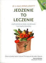 Jedzenie to leczenie czyli prosty przepis na zdrowie i szczupłą sylwetkę