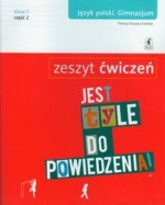 Jest tyle do powiedzenia! Klasa 3. Gimnazjum. Część 2. Język polski. Zeszyt ćwiczeń