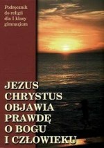 Jezus Chrystus objawia prawdę o Bogu i człowieku. Klasa 1, gimnazjum. Religia. Podręcznik.