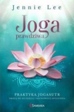 Joga prawdziwa. Praktyka Jogasutr drogą do szczęścia i duchowego spełnienia