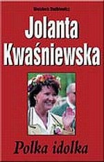 Jolanta Kwaśniewska. Polka idolka