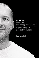 Jony Ive Geniusz który zaprojektował najsłynniejsze produkty Apple