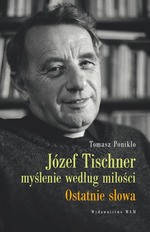 Józef Tischner myślenie według miłości. Ostatnie słowa