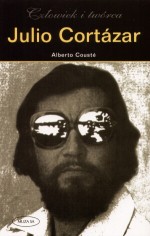 Julio Cortazar. Człowiek i twórca