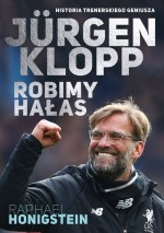 Jurgen Klopp. Robimy hałas. Historia trenerskiego geniusza