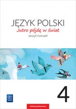 Jutro pójdę w świat. Klasa 4, szkoła podstawowa, język polski, zeszyt ćwiczeń