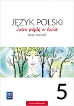 Jutro pójdę w świat. klasa 5. Szkoła podstawowa. Zeszyt ćwiczeń