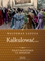 Kalkulować. Polacy na szczytach C.K. monarchii