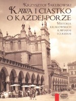 Kawa i ciastko o każdej porze. Historia krakowskich kawiarni i cukierni